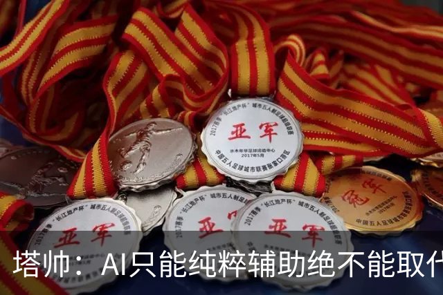 塔帅：AI只能纯粹辅助绝不能取代直觉 我们从未考虑将道曼外租